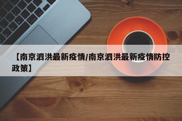 【南京泗洪最新疫情/南京泗洪最新疫情防控政策】